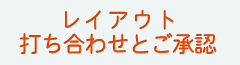 レイアウト・打ち合わせとご承認